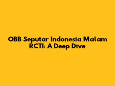 OBB Seputar Indonesia Malam RCTI: A Deep Dive