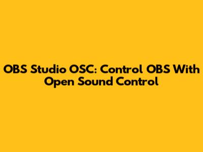 OBS Studio OSC: Control OBS With Open Sound Control
