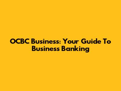 OCBC Business: Your Guide To Business Banking