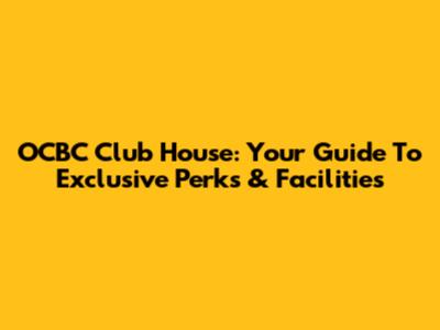 OCBC Club House: Your Guide To Exclusive Perks & Facilities