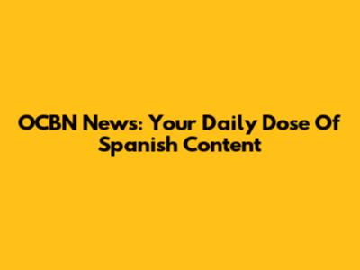 OCBN News: Your Daily Dose Of Spanish Content