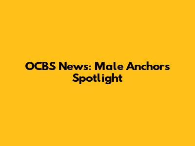 OCBS News: Male Anchors Spotlight