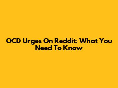 OCD Urges On Reddit: What You Need To Know
