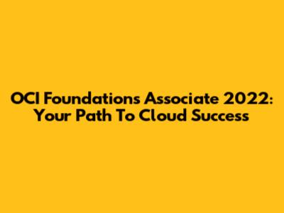 OCI Foundations Associate 2022: Your Path To Cloud Success