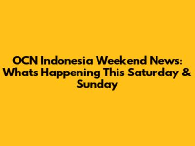 OCN Indonesia Weekend News: What's Happening This Saturday & Sunday