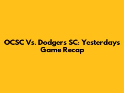 OCSC Vs. Dodgers SC: Yesterday's Game Recap