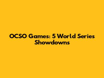 OCSO Games: 5 World Series Showdowns