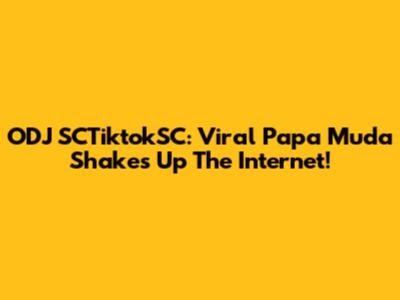 ODJ SCTiktokSC: Viral 'Papa Muda' Shakes Up The Internet!