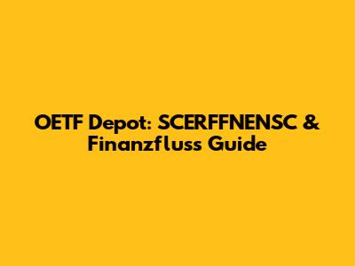 OETF Depot: SCERFFNENSC & Finanzfluss Guide
