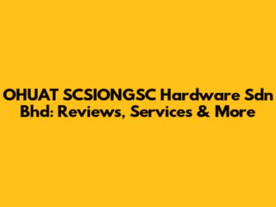 OHUAT SCSIONGSC Hardware Sdn Bhd: Reviews, Services & More