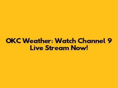 OKC Weather: Watch Channel 9 Live Stream Now!