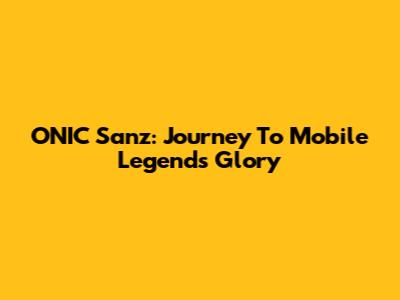 ONIC Sanz: Journey To Mobile Legends Glory