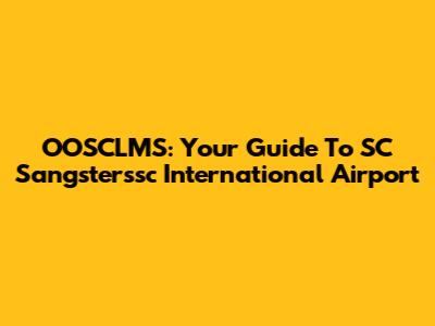 OOSCLMS: Your Guide To SC Sangsterssc International Airport