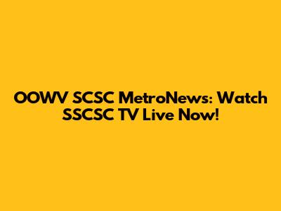 OOWV SCSC MetroNews: Watch SSCSC TV Live Now!