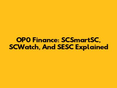OP0 Finance: SCSmartSC, SCWatch, And SESC Explained