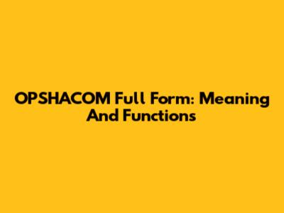 OPSHACOM Full Form: Meaning And Functions