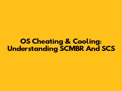 OS Cheating & Cooling: Understanding SCMBR And SCS