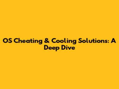 OS Cheating & Cooling Solutions: A Deep Dive