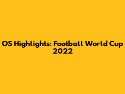 OS Highlights: Football World Cup 2022