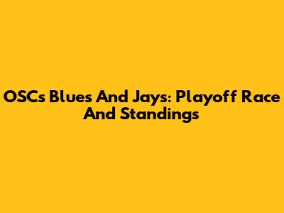OSC's Blues And Jays: Playoff Race And Standings