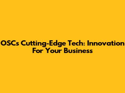 OSC's Cutting-Edge Tech: Innovation For Your Business