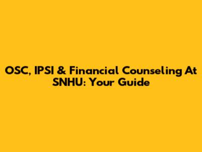 OSC, IPSI & Financial Counseling At SNHU: Your Guide