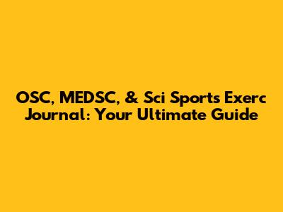 OSC, MEDSC, & Sci Sports Exerc Journal: Your Ultimate Guide