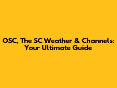 OSC, The SC Weather & Channels: Your Ultimate Guide