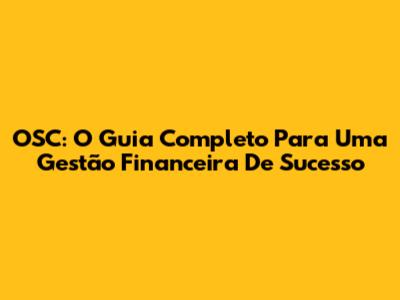 OSC: O Guia Completo Para Uma Gestão Financeira De Sucesso