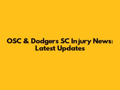 OSC & Dodgers SC Injury News: Latest Updates