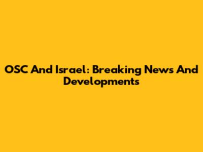 OSC And Israel: Breaking News And Developments