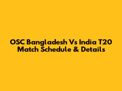 OSC Bangladesh Vs India T20 Match Schedule & Details