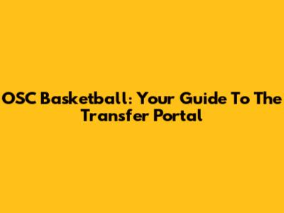 OSC Basketball: Your Guide To The Transfer Portal