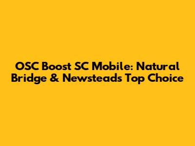 OSC Boost SC Mobile: Natural Bridge & Newstead's Top Choice