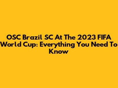 OSC Brazil SC At The 2023 FIFA World Cup: Everything You Need To Know
