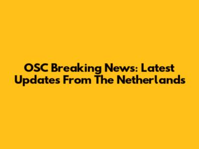OSC Breaking News: Latest Updates From The Netherlands