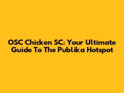 OSC Chicken SC: Your Ultimate Guide To The Publika Hotspot