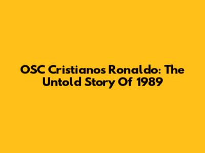 OSC Cristianos Ronaldo: The Untold Story Of 1989