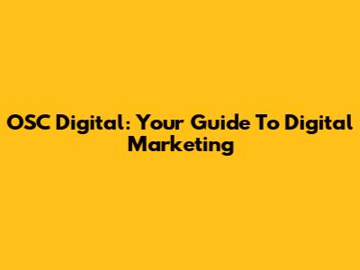 OSC Digital: Your Guide To Digital Marketing