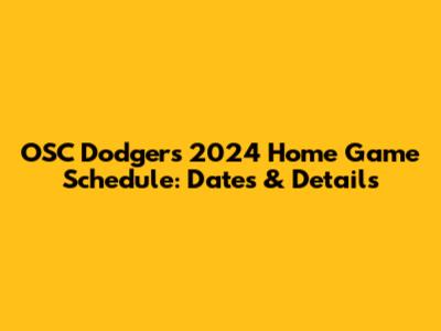 OSC Dodgers 2024 Home Game Schedule: Dates & Details
