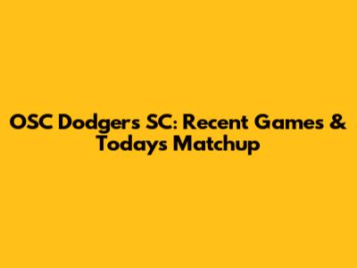 OSC Dodgers SC: Recent Games & Today's Matchup