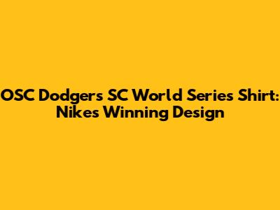 OSC Dodgers SC World Series Shirt: Nike's Winning Design