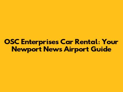 OSC Enterprises Car Rental: Your Newport News Airport Guide