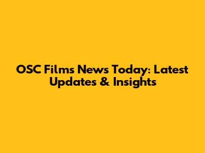 OSC Films News Today: Latest Updates & Insights