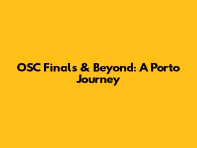 OSC Finals & Beyond: A Porto Journey