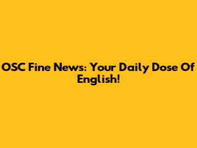 OSC Fine News: Your Daily Dose Of English!