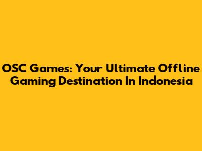 OSC Games: Your Ultimate Offline Gaming Destination In Indonesia