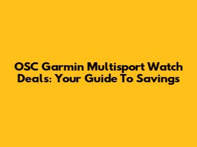 OSC Garmin Multisport Watch Deals: Your Guide To Savings