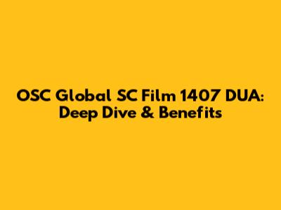 OSC Global SC Film 1407 DUA: Deep Dive & Benefits