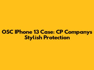 OSC IPhone 13 Case: CP Company's Stylish Protection